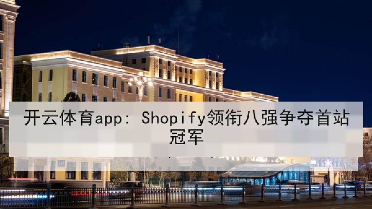 开云体育app: Shopify领衔八强争夺首站冠军