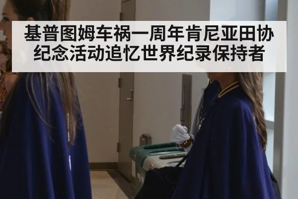 基普图姆车祸一周年肯尼亚田协纪念活动追忆世界纪录保持者